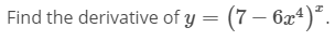 Find the derivative of y = (7– 6x4)*
