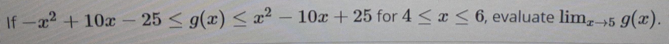 f-x² + 10x - 25 < g(x) < a² - <
10x + 25 for 4 <x
6, evaluate lim, →5 9(x).
