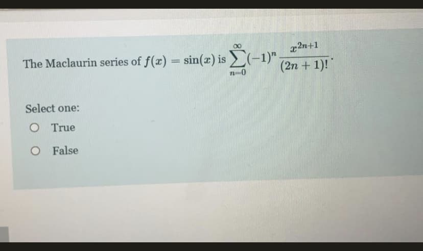 x2n+1
The Maclaurin series of f(x) = sin(x) is >(-1)"
%3D
(2n + 1)!"
0-
Select one:
O True
O False
