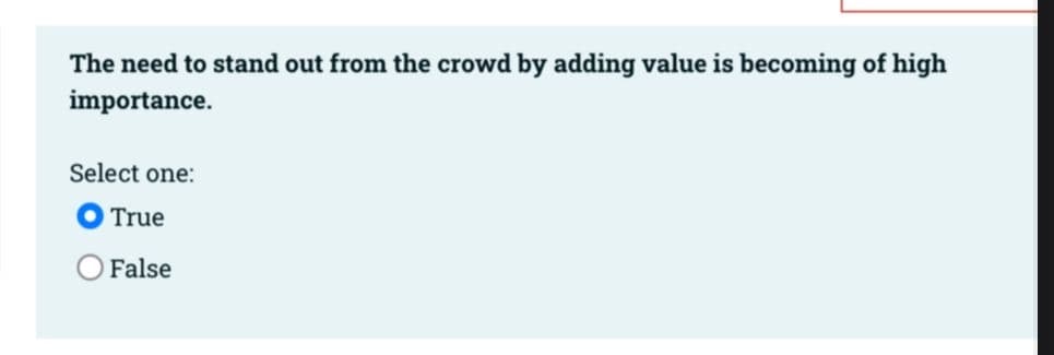 The need to stand out from the crowd by adding value is becoming of high
importance.
Select one:
True
False