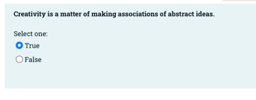 Creativity is a matter of making associations of abstract ideas.
Select one:
True
False