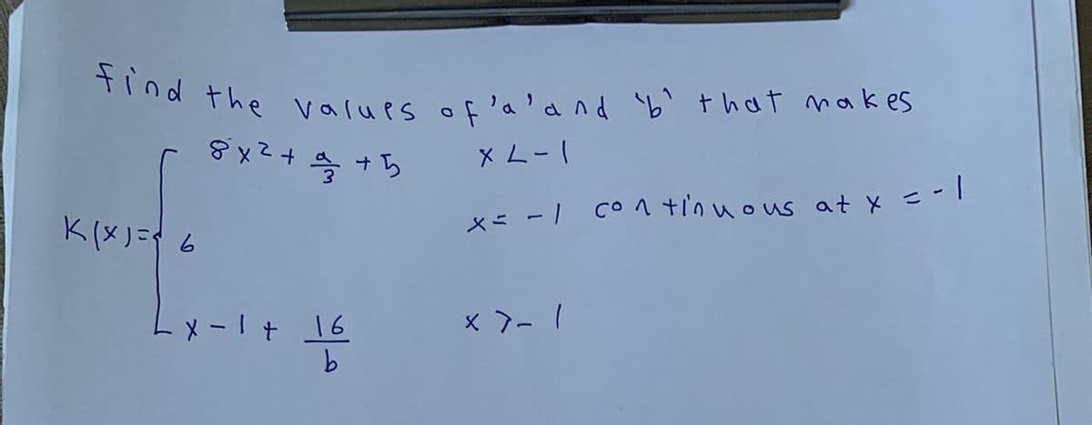 find the values of 'a'ad b' that nakes
8x2+
X L-I
K(X)== 6
x= -1 co1 +i'nuous oat x =-|
x 7- I
