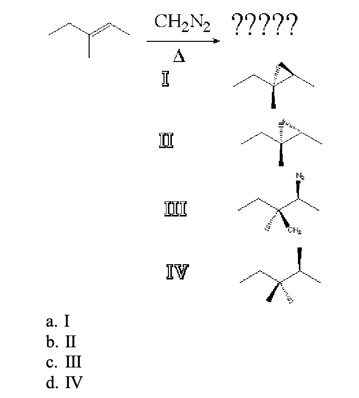 a. I
b. II
c. III
d. IV
CH₂N₂ ?????
I
II
III
IV
№₂
CH₂