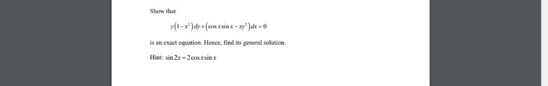 Show that
y(1-x)dy+(cos xsin x-xy)dx = 0
is an exact equation. Hence, find its general solution.
Hint: sin 2x = 2cosxsin x
