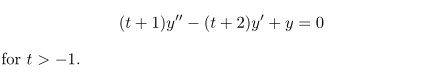 (t+ 1)y" – (t+ 2)y' + y = 0
for t > -1.
