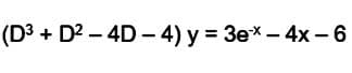 (D³ + D² - 4D-4) y = 3ex - 4x - 6