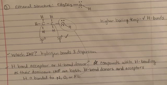 Sthanal structure: CH3CH20
H.
1.
H-C-C
higher bailing emp-
V H-bonds
H.
H.
wwhich IMF? hydrogen bonds 8 dispersion
H bond acceptor or H-bond donor A compounds wiNh H-bonding
os their dominant IME are both H-bond donors and acceptors
Habonded to N, O, or FL
:0:
