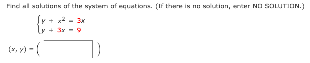 Find all solutions of the system of equations. (If there is no solution, enter NO SOLUTION.)
Sy + x2
= 3x
ly + 3x = 9
(x, y) =
