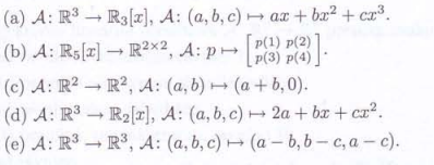 (a) A: R3
(b) A: Rs[z]
R3[x], A: (a, b, c) ax + bx² + cx³.
R2×2, A: pp(1) p(2)
p(3) p(4)
(c) A: R2
R2, A: (a,b) (a+b, 0).
T →
(d) A: R3
R₂[x], A: (a, b, c)
2a + bx + cx².
(e) A: R3
R3, A: (a, b, c) (ab, b-c, a-c).