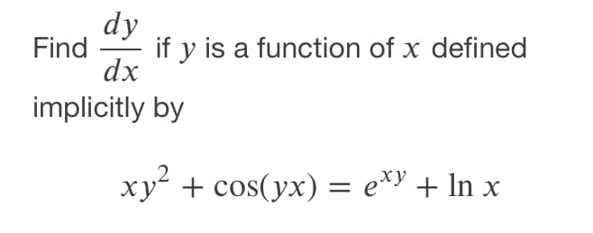 dy
Find
if y is a function of x defined
dx
implicitly by
xy + cos(yx) = e*y + In x
