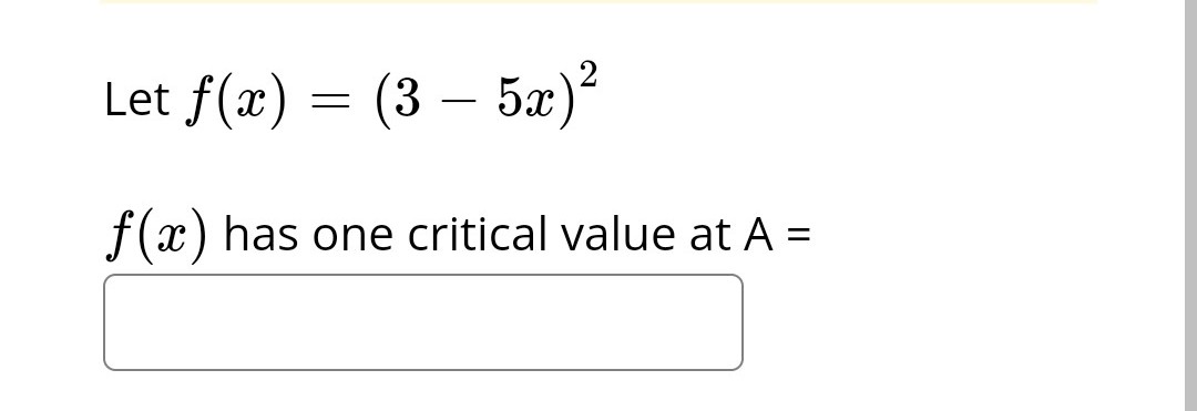 Let f(x) = (3 — 5x)²
-
f(x) has one critical value at A =