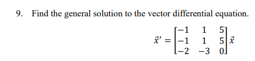 9. Find the general solution to the vector differential equation.
1
1 5 x
-3
0
X':
=
-1
-2