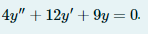 4y" + 12y' + 9y = 0.
