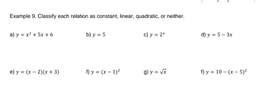 Example 9. Classify each relation as constant, linear, quadratic, or neither.
a) y = x² + 5x + 6
b) у %3D 5
c) y = 2*
d) у %3D 5 — Зх
e) у %3D (х — 2)(х + 3)
f) y = (x – 1)?
g) y = Vx
f) у %3D 10 — (х — 5)?
