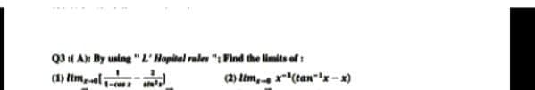 Q3 (A): By using "L' Hopital rales "; Find the limits of:
(1) timol
1-00
(2) lim, x(tan¹x-x)