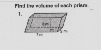 Find the volume of each prism.
1.
3 mi
2 mi
7 mi
