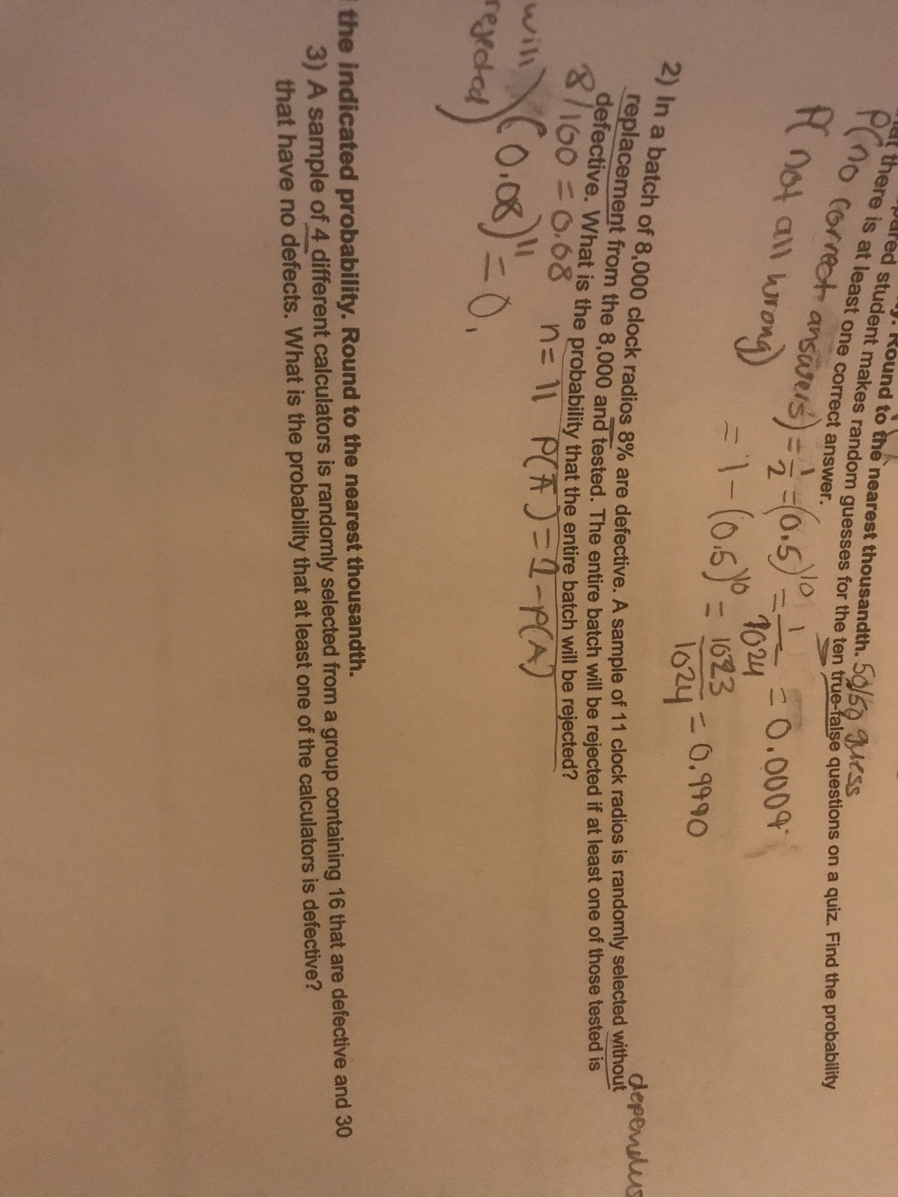 the indicated probability. Round to the nearest thousandth.
3) A sample of 4 different calculators is randomly selected from a group containing 16 that are defective and 30
that have no defects. What is the probability that at least one of the calculators is defective?
