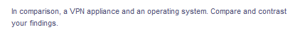 In comparison, a VPN appliance and an operating system. Compare and contrast
your findings.
