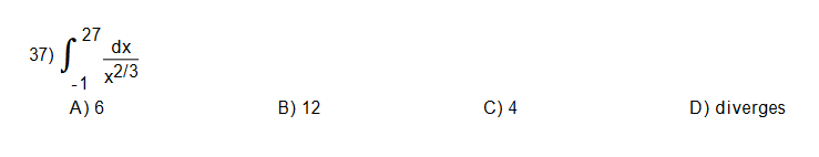 27
dx
37)
x2/3
-1
A) 6
B) 12
C) 4
D) diverges
