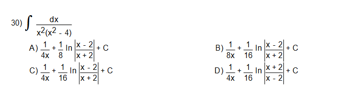 30) S
dx
x2(x2 - 4)
1 +1 In
2
1
+
1 In X -
X -
+ C
X + 2
A)
B)
+ C
4x 8
8x
16
x +2
1
1
+
x - 2
1
1
X +2
+ C
In
X + 2
D)
4x
In
C)
4х 16
+ C
+
16
X - 2
