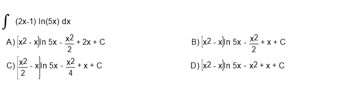 | (2x-1) In(5x) dx
A) x2 - xin 5x -
x2
+ 2x + C
2
B) k2- 지n 5x-쪽+ x
x2
X + C
2
x2
xIn 5x -
2
x2
+ x + C
4
D) x2 - xin 5x - x2 + x + C
C)
