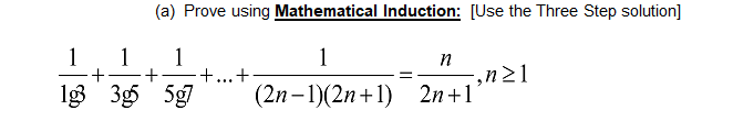 (a) Prove using **Mathematical Induction**: [Use the Three Step solution]

\[
\frac{1}{1 \cdot 3} + \frac{1}{3 \cdot 5} + \frac{1}{5 \cdot 7} + \ldots + \frac{1}{(2n-1)(2n+1)} = \frac{n}{2n+1}, \; n \geq 1
\]