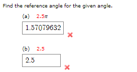 Find the reference angle for the given angle.
(a) 2.57
1.57079632
(b) 2.5
2.5
