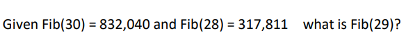 Given Fib(30) = 832,040 and Fib(28) = 317,811 what is Fib(29)?
