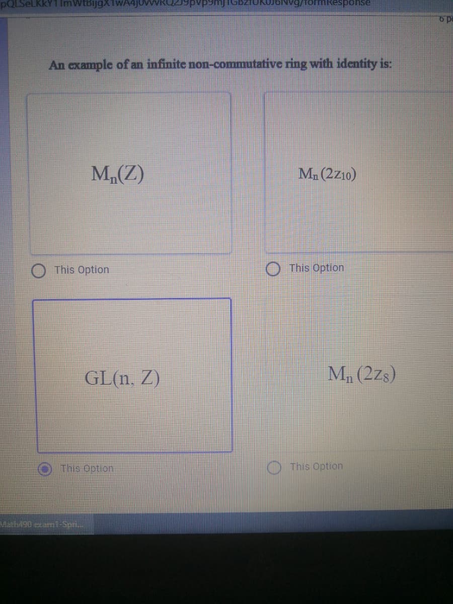 6 po
An example of an infinite non-commutative ring with identity is:
M,(Z)
M. (2z10)
O This Option
This Option
GL(n. Z)
Ma (2zs)
This Option
This Option
