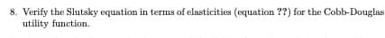 8. Verify the Slutsky equation in terms of elasticities (equation ??) for the Cobb-Douglas
utility function.
