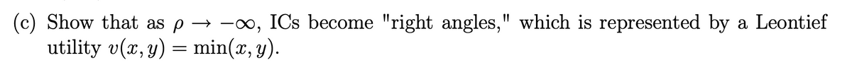 (c) Show that as p→ ∞, ICs become "right angles," which is represented by a Leontief
utility v(x, y) = min(x, y).