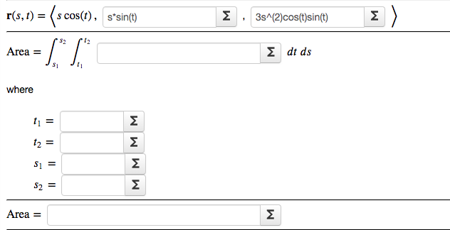 r(s, t) = (s cos(t), s*sin(t)
Σ )
Σ
3s^(2)cos(t)sin(t)
12
Area =
Σ dt ds
where
t1 =
12 =
Σ
Σ
S2 =
Σ
Area =
Σ
M M M M
