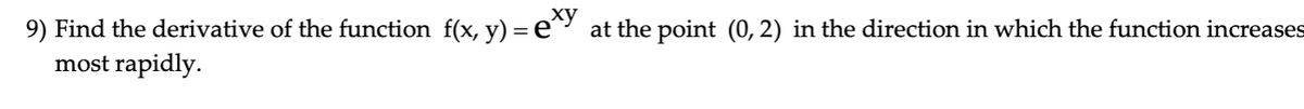 xy
9) Find the derivative of the function f(x, y) = e^ at the point (0, 2) in the direction in which the function increases
most rapidly.
