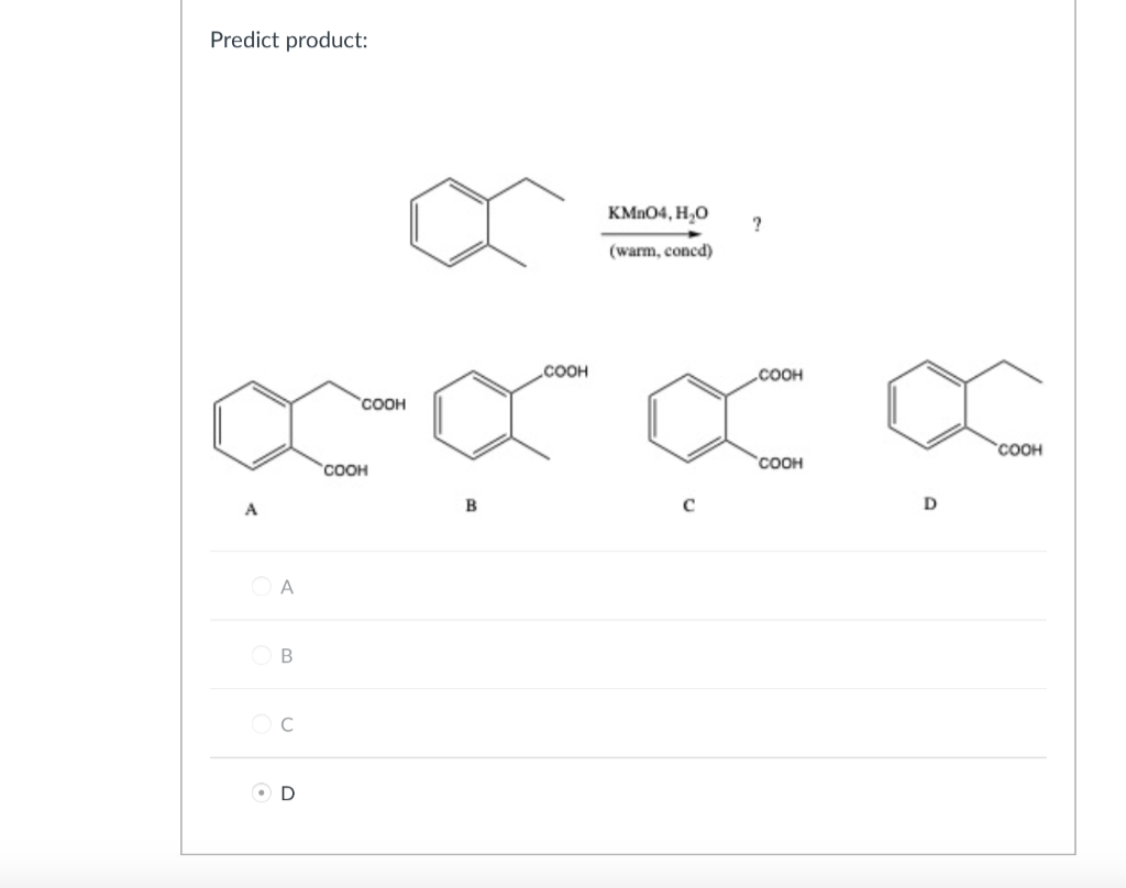 Predict product:
A
A
ОВ
OC
OD
COOH
'COOH
B
COOH
KMnO4, H₂O
(warm, concd)
?
COOH
x x
COOH
COOH
D