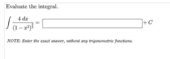 Evaluate the integral.
4 dx
+C
(1 – 2²)
NOTE: Enter the exact answer, without any trigonometric functions.
