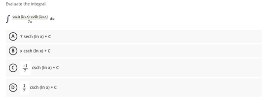 Evaluate the integral.
( csch (in x) coth (In x)
dx
7 sech (In x) + C
B) x csch (In x) +C
©
csch (In x) + C
csch (In x) + C
