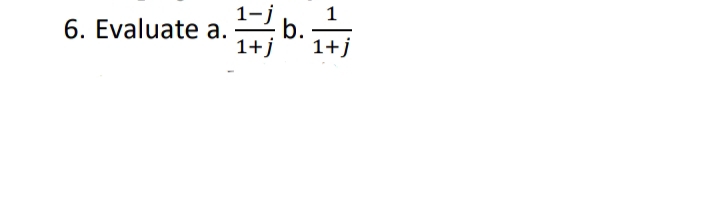 1-j
1
6. Evaluate a.
1+j
1+j
