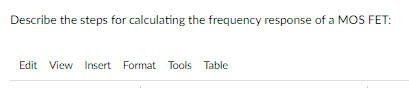 Describe the steps for calculating the frequency response of a MOS FET:
Edit View Insert Format Tools Table