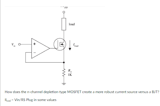 Vo
+
DD
www
load
1K
How does the n-channel depletion-type MOSFET create a more robust current source versus a BJT?
Iload - Vin/RS Plug in some values