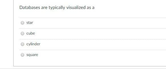 Databases are typically visualized as a
star
cube
cylinder
square
