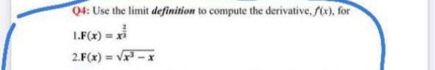 Q4: Use the limit definition to compute the derivative, f(x), for
1.F(x) = xi
2.F(x) = Vx-x
