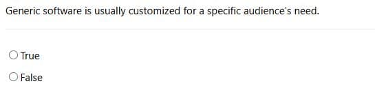 Generic software is usually customized for a specific audience's need.
O True
False