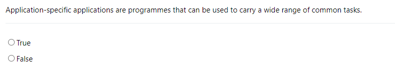 Application-specific applications are programmes that can be used to carry a wide range of common tasks.
O True
O False