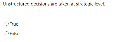 Unstructured decisions are taken at strategic level.
O True
O False