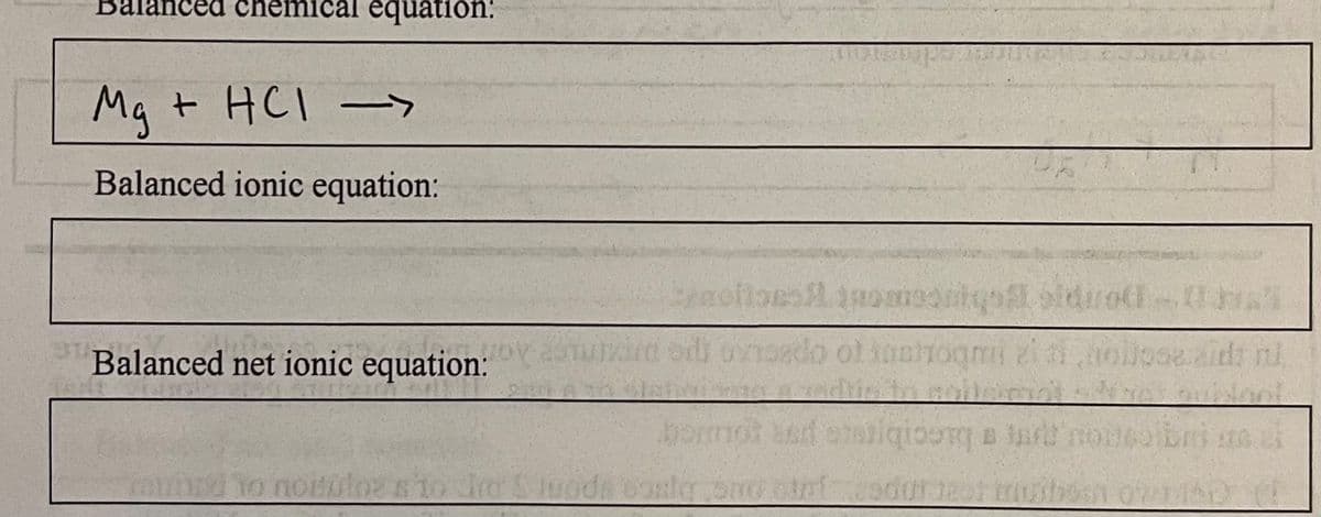 Balanced chemical equation:
Mg + HCI ->
Balanced ionic equation:
3r
Balanced net ionic equation:
153
emotions inomoniqol siduoti.
ogmil
ni
horm and omstigiour & inft no
mund to nodulozato Ja Sjuoda bosiq smo tri cedureat taubsan owne (