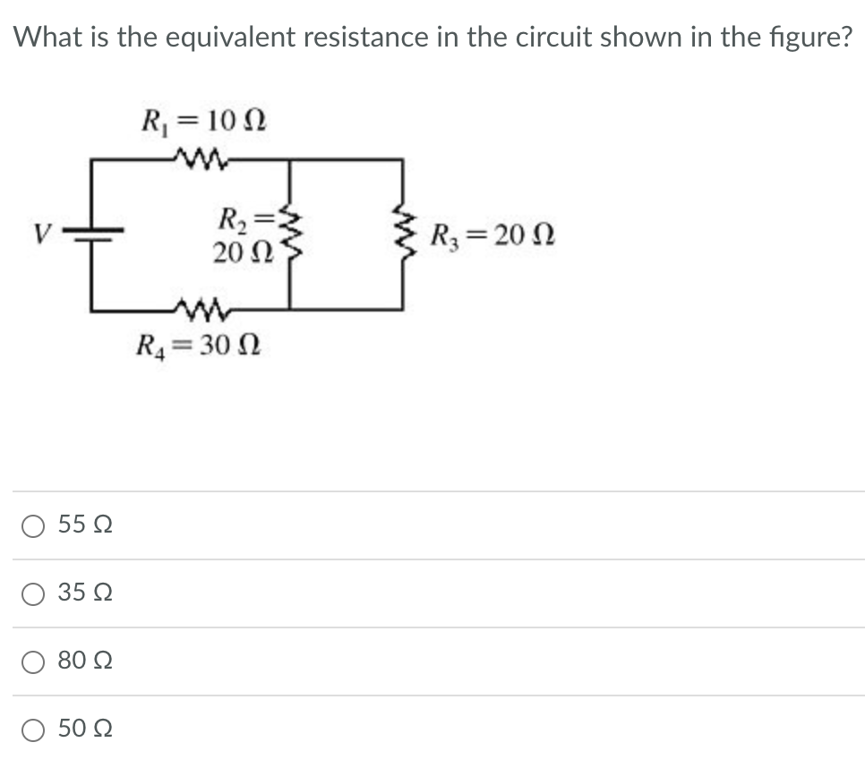 What is the equivalent resistance in the circuit shown in the figure?
R = 10 Ω
55 Ω
35 Ω
80 Ω
50 Ω
R,
20 Ω
R1 = 30 Ω
w
R, = 20 Ω