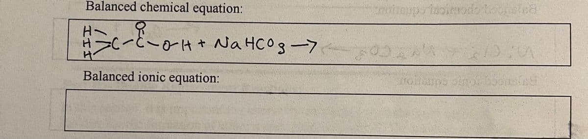 Balanced chemical equation:
H=C-C-0-H + NaHC0g -7-
Balanced ionic equation:
4
entroups insirodo toonste
<-0
nolisupe
Din