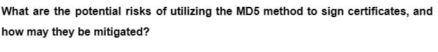 What are the potential risks of utilizing the MD5 method to sign certificates, and
how may they be mitigated?