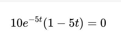 10e-5* (1 – 5t) = 0
