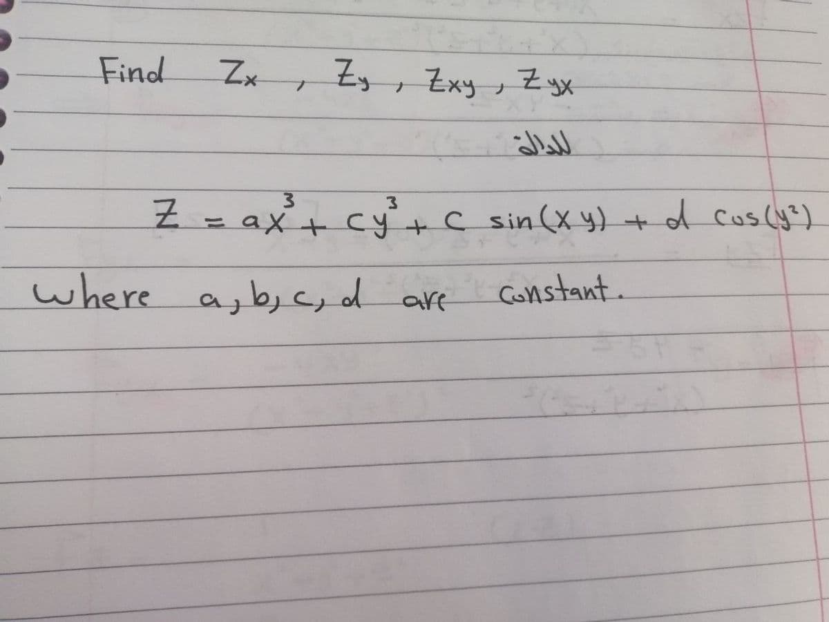 Find
Zy, Zxy , Z yx
3.
= ax+ cy+C sin (X y) +d cus(y?)
%3D
where a,b,c,d are
Constant.
